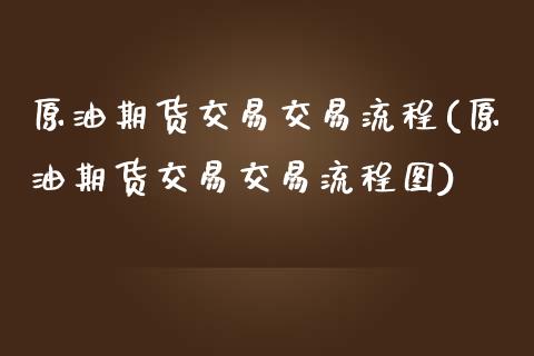 原油期货交易交易流程(原油期货交易交易流程图)_https://www.zghnxxa.com_黄金期货_第1张