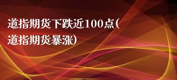 道指期货下跌近100点(道指期货暴涨)_https://www.zghnxxa.com_黄金期货_第1张