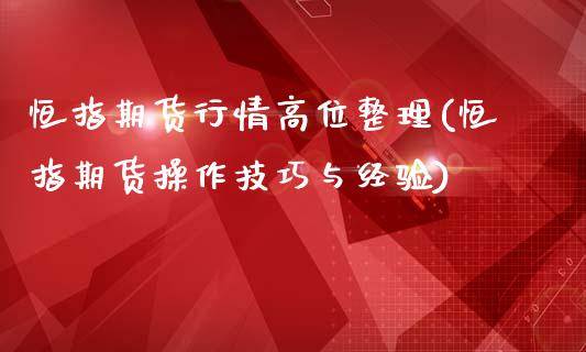 恒指期货行情高位整理(恒指期货操作技巧与经验)_https://www.zghnxxa.com_国际期货_第1张