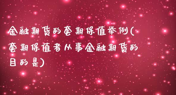 金融期货的套期保值举例(套期保值者从事金融期货的目的是)_https://www.zghnxxa.com_国际期货_第1张