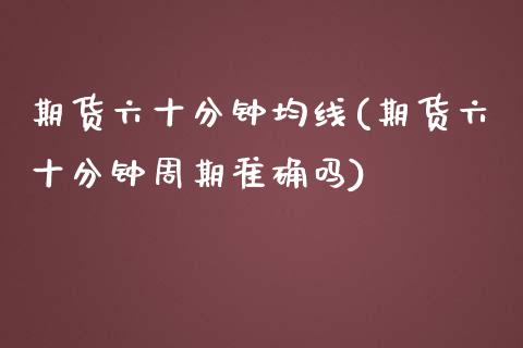 期货六十分钟均线(期货六十分钟周期准确吗)_https://www.zghnxxa.com_黄金期货_第1张