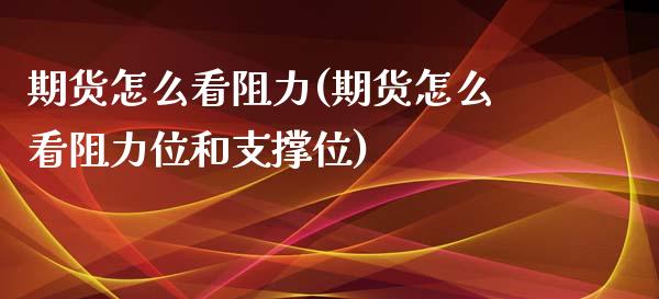 期货怎么看阻力(期货怎么看阻力位和支撑位)_https://www.zghnxxa.com_国际期货_第1张