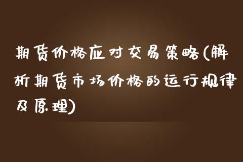 期货价格应对交易策略(解析期货市场价格的运行规律及原理)_https://www.zghnxxa.com_黄金期货_第1张