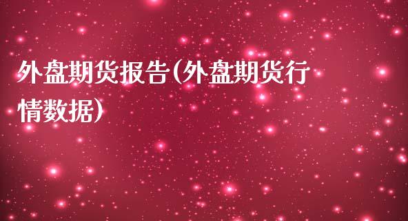 外盘期货报告(外盘期货行情数据)_https://www.zghnxxa.com_内盘期货_第1张