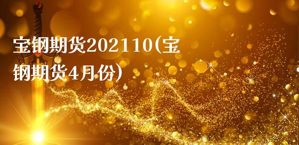 宝钢期货202110(宝钢期货4月份)_https://www.zghnxxa.com_期货直播室_第1张