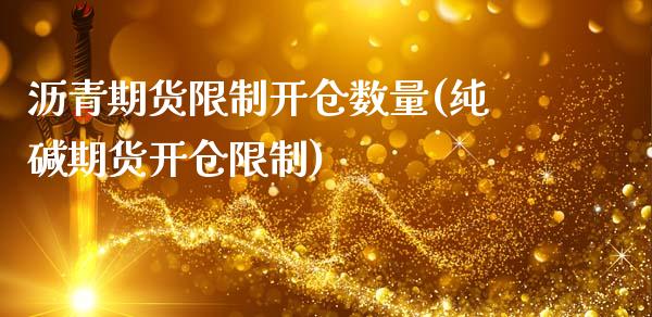 沥青期货限制开仓数量(纯碱期货开仓限制)_https://www.zghnxxa.com_黄金期货_第1张