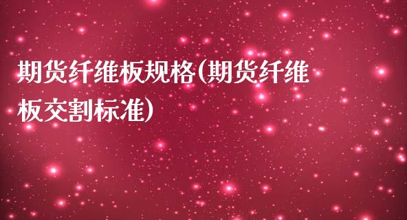 期货纤维板规格(期货纤维板交割标准)_https://www.zghnxxa.com_国际期货_第1张