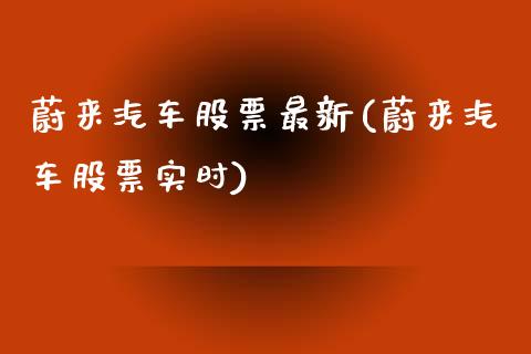 蔚来汽车股票最新(蔚来汽车股票实时)_https://www.zghnxxa.com_黄金期货_第1张