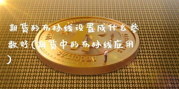 期货的布林线设置成什么参数好(期货中的布林线应用)_https://www.zghnxxa.com_内盘期货_第1张