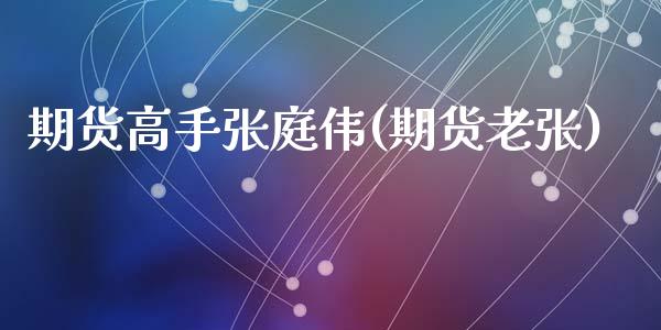 期货高手张庭伟(期货老张)_https://www.zghnxxa.com_黄金期货_第1张