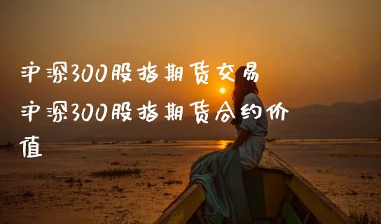 沪深300股指期货交易 沪深300股指期货合约价值_https://www.zghnxxa.com_黄金期货_第1张