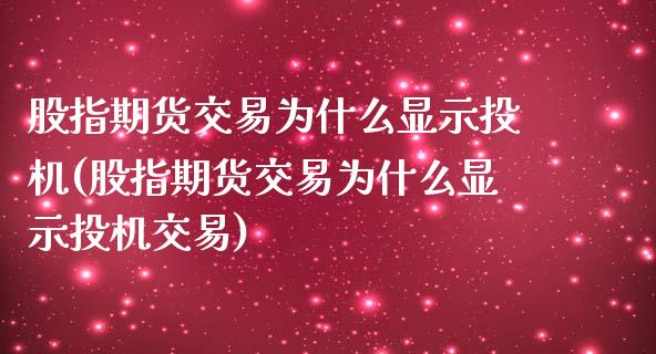 股指期货交易为什么显示投机(股指期货交易为什么显示投机交易)_https://www.zghnxxa.com_黄金期货_第1张