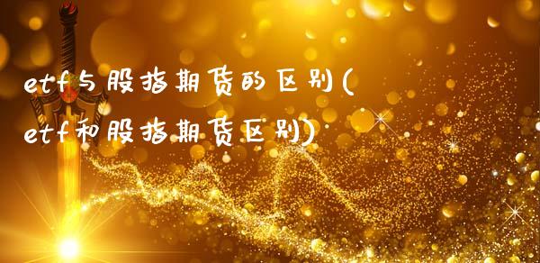 etf与股指期货的区别(etf和股指期货区别)_https://www.zghnxxa.com_黄金期货_第1张