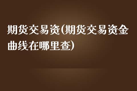 期货交易资(期货交易资金曲线在哪里查)_https://www.zghnxxa.com_黄金期货_第1张