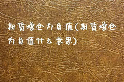 期货增仓为负值(期货增仓为负值什么意思)_https://www.zghnxxa.com_国际期货_第1张