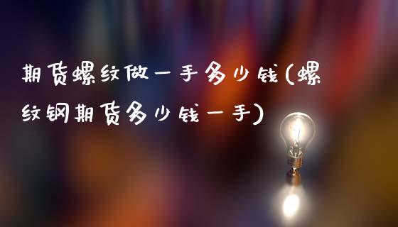 期货螺纹做一手多少钱(螺纹钢期货多少钱一手)_https://www.zghnxxa.com_黄金期货_第1张