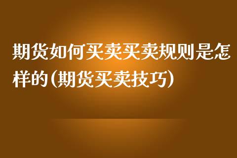 期货如何买卖买卖规则是怎样的(期货买卖技巧)_https://www.zghnxxa.com_国际期货_第1张