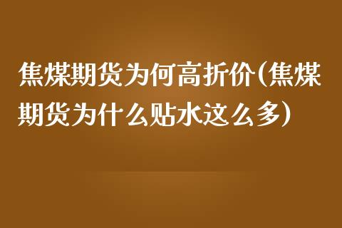 焦煤期货为何高折价(焦煤期货为什么贴水这么多)_https://www.zghnxxa.com_国际期货_第1张