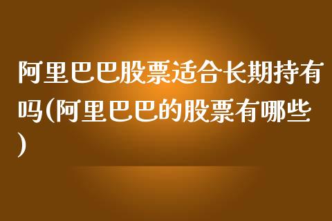 阿里巴巴股票适合长期持有吗(阿里巴巴的股票有哪些)_https://www.zghnxxa.com_黄金期货_第1张