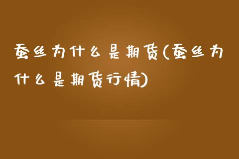 蚕丝为什么是期货(蚕丝为什么是期货行情)_https://www.zghnxxa.com_期货直播室_第1张