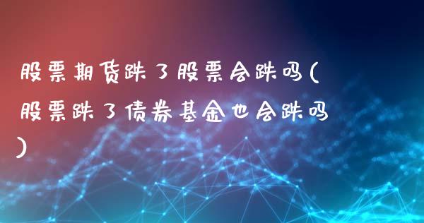 股票期货跌了股票会跌吗(股票跌了债券基金也会跌吗)_https://www.zghnxxa.com_内盘期货_第1张