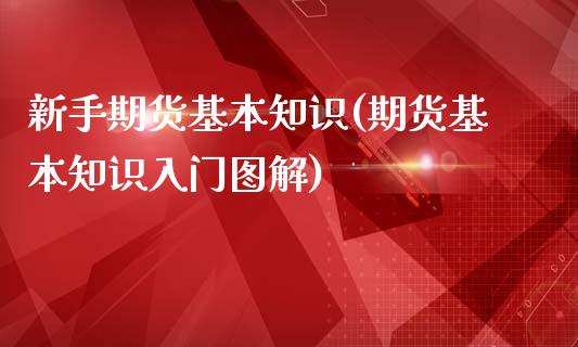 新手期货基本知识(期货基本知识入门图解)_https://www.zghnxxa.com_国际期货_第1张