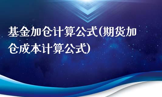 基金加仓计算公式(期货加仓成本计算公式)_https://www.zghnxxa.com_期货直播室_第1张