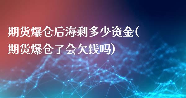 期货爆仓后海剩多少资金(期货爆仓了会欠钱吗)_https://www.zghnxxa.com_国际期货_第1张