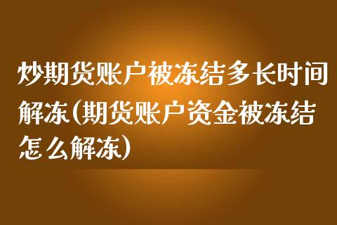 炒期货账户被冻结多长时间解冻(期货账户资金被冻结怎么解冻)_https://www.zghnxxa.com_黄金期货_第1张