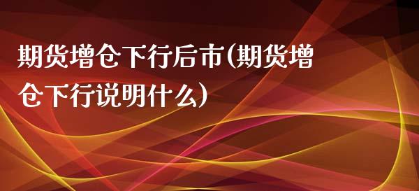 期货增仓下行后市(期货增仓下行说明什么)_https://www.zghnxxa.com_黄金期货_第1张