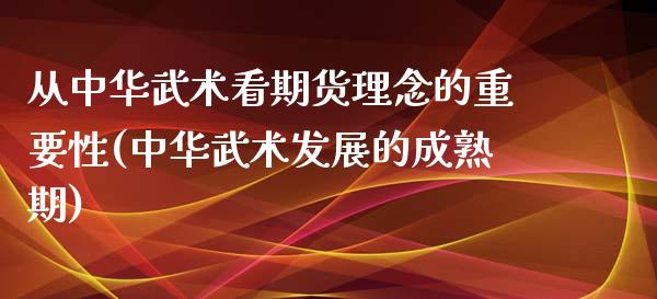 从中华武术看期货理念的重要性(中华武术发展的成熟期)_https://www.zghnxxa.com_国际期货_第1张