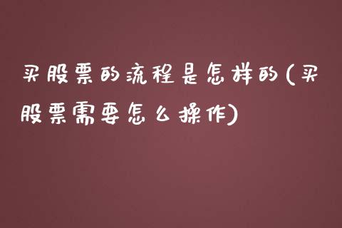 买股票的流程是怎样的(买股票需要怎么操作)_https://www.zghnxxa.com_黄金期货_第1张