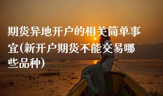 期货异地开户的相关简单事宜(新开户期货不能交易哪些品种)_https://www.zghnxxa.com_国际期货_第1张