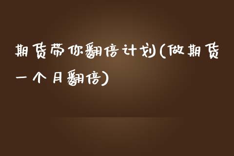 期货带你翻倍计划(做期货一个月翻倍)_https://www.zghnxxa.com_内盘期货_第1张