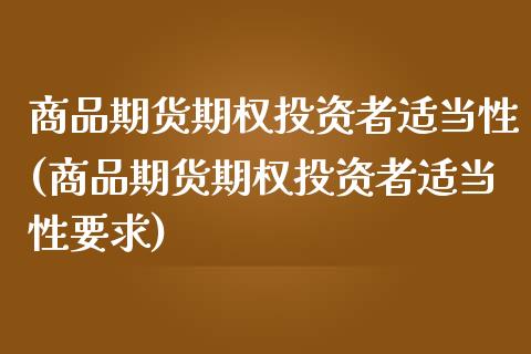 商品期货期权投资者适当性(商品期货期权投资者适当性要求)_https://www.zghnxxa.com_黄金期货_第1张