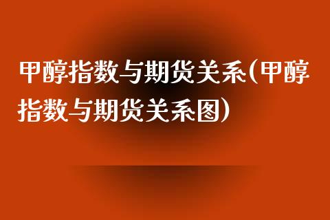 甲醇指数与期货关系(甲醇指数与期货关系图)_https://www.zghnxxa.com_黄金期货_第1张