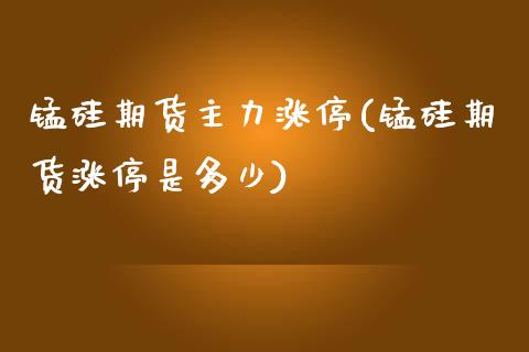 锰硅期货主力涨停(锰硅期货涨停是多少)_https://www.zghnxxa.com_黄金期货_第1张