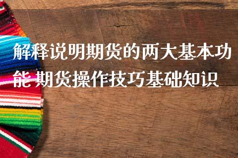 解释说明期货的两大基本功能 期货操作技巧基础知识_https://www.zghnxxa.com_黄金期货_第1张