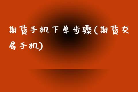 期货手机下单步骤(期货交易手机)_https://www.zghnxxa.com_期货直播室_第1张