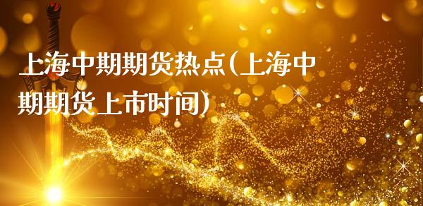 上海中期期货热点(上海中期期货上市时间)_https://www.zghnxxa.com_黄金期货_第1张