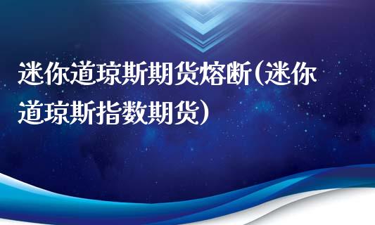 迷你道琼斯期货熔断(迷你道琼斯指数期货)_https://www.zghnxxa.com_内盘期货_第1张