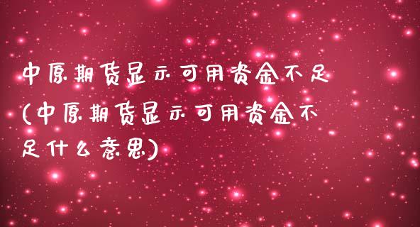 中原期货显示可用资金不足(中原期货显示可用资金不足什么意思)_https://www.zghnxxa.com_内盘期货_第1张