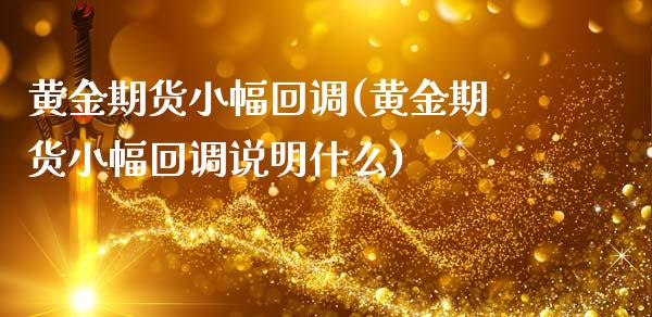 黄金期货小幅回调(黄金期货小幅回调说明什么)_https://www.zghnxxa.com_国际期货_第1张