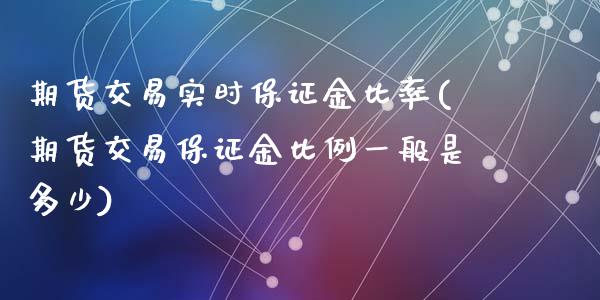 期货交易实时保证金比率(期货交易保证金比例一般是多少)_https://www.zghnxxa.com_黄金期货_第1张