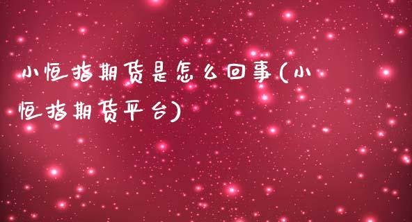 小恒指期货是怎么回事(小恒指期货平台)_https://www.zghnxxa.com_内盘期货_第1张