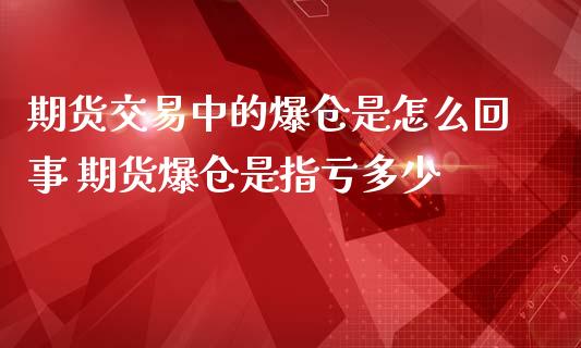 期货交易中的爆仓是怎么回事 期货爆仓是指亏多少_https://www.zghnxxa.com_内盘期货_第1张