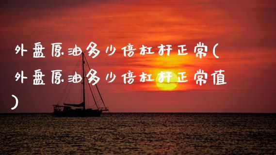 外盘原油多少倍杠杆正常(外盘原油多少倍杠杆正常值)_https://www.zghnxxa.com_黄金期货_第1张