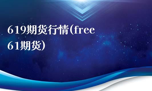 619期货行情(free61期货)_https://www.zghnxxa.com_内盘期货_第1张