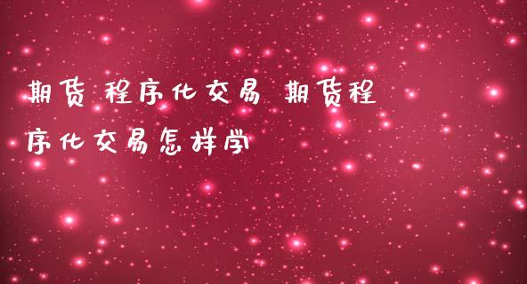 期货 程序化交易 期货程序化交易怎样学_https://www.zghnxxa.com_黄金期货_第1张