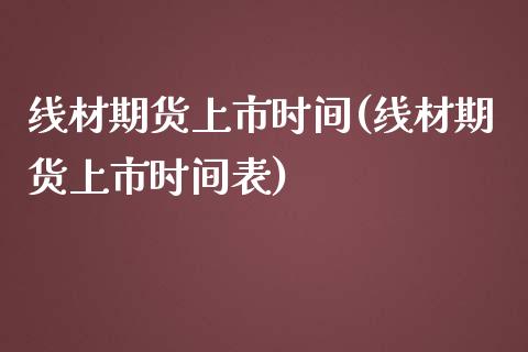 线材期货上市时间(线材期货上市时间表)_https://www.zghnxxa.com_期货直播室_第1张